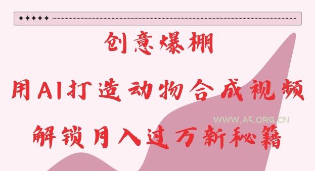创意爆棚,用AI打造动物合成视频,解锁月入过W新秘籍【揭秘】-小红泡