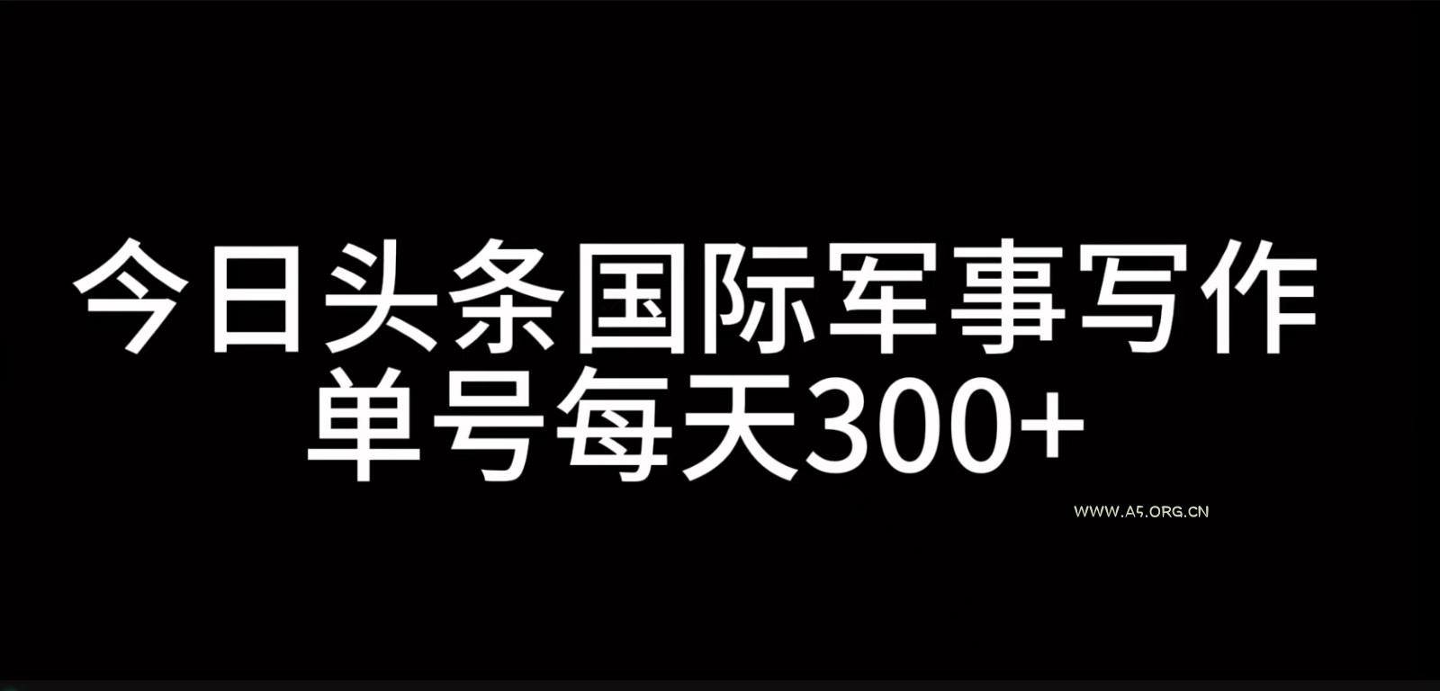 今日头条国际军事写作，利用AI创作，单号日入300+-小红泡