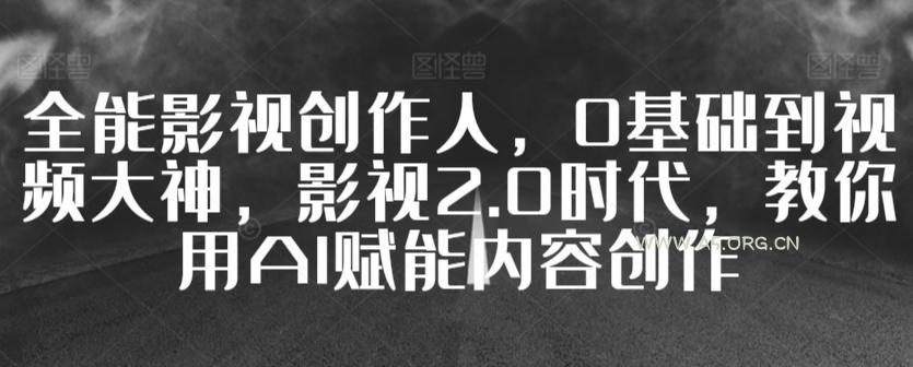 全能影视创作人，0基础到视频大神，影视2.0时代，教你用AI赋能内容创作-小红泡
