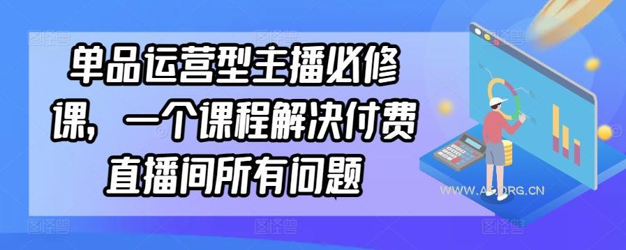 单品运营型主播必修课，一个课程解决付费直播间所有问题-小红泡