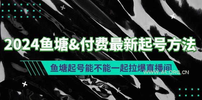 (9507期)2024鱼塘&付费最新起号方法：鱼塘起号能不能一起拉爆直播间-小红泡