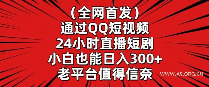 全网首发，通过QQ短视频24小时直播短剧，小白也能日入300+【揭秘】-小红泡