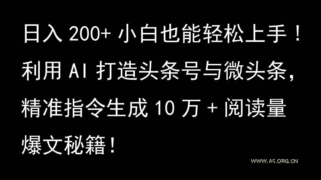 利用AI打造头条号与微头条,精准指令生成10万+阅读量爆文秘籍!日入200+小白也能轻…-小红泡