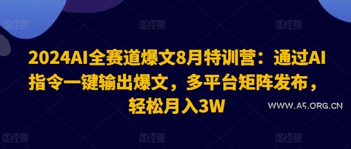 2024AI全赛道爆文8月特训营:通过AI指令一键输出爆文,多平台矩阵发布,轻松月入3W【揭秘】-小红泡