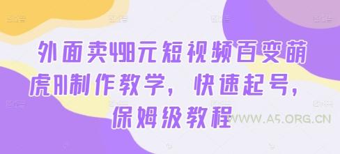 外面卖498元短视频百变萌虎AI制作教学，快速起号，保姆级教程-小红泡