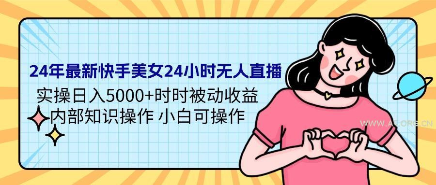 (9481期)24年最新快手美女24小时无人直播 实操日入5000+时时被动收益 内部知识操…-小红泡