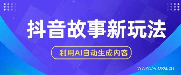 抖音故事新玩法，利用AI自动生成原创内容，新手日入一到三张【揭秘】-小红泡