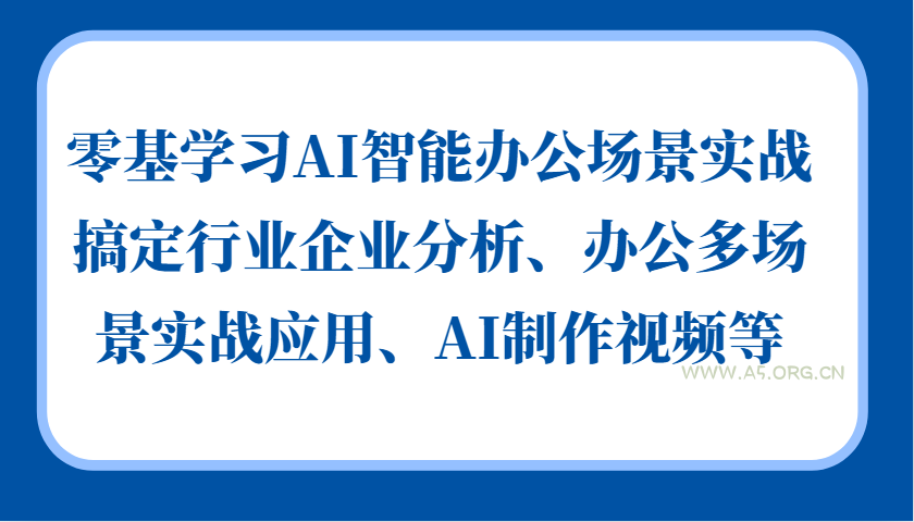 零基学习AI智能办公场景实战,搞定行业企业分析、办公多场景实战应用、AI制作视频等-小红泡