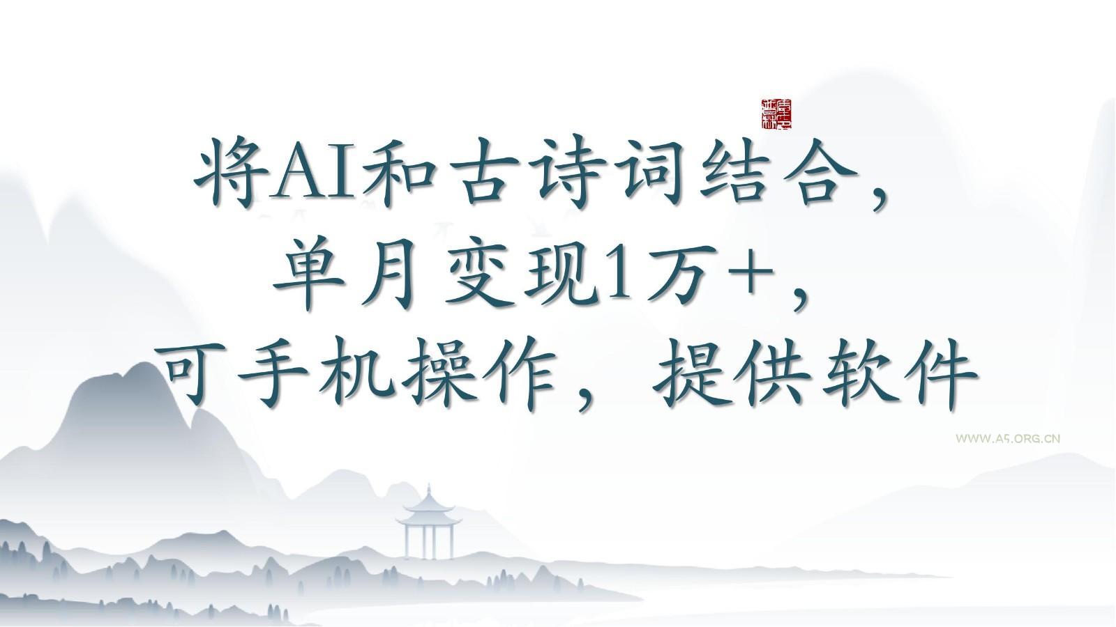 将AI和古诗词结合，单月变现1万+，可手机操作，附送软件-小红泡