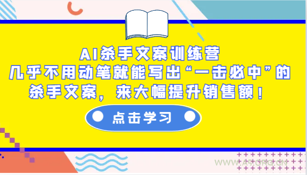 AI杀手文案训练营：几乎不用动笔就能写出“一击必中”的杀手文案，来大幅提升销售额！-小红泡