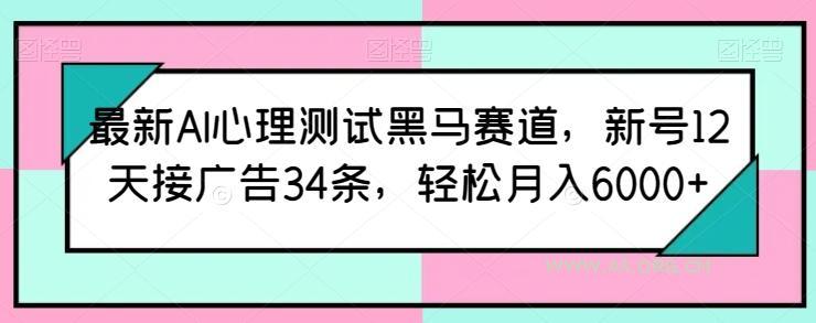 最新AI心理测试黑马赛道，新号12天接广告34条，轻松月入6000+【揭秘】-小红泡
