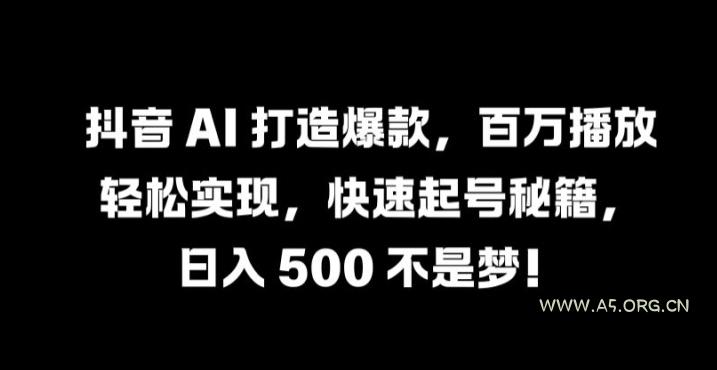 抖音 AI 打造爆款，百万播放轻松实现，快速起号秘籍【揭秘】-小红泡