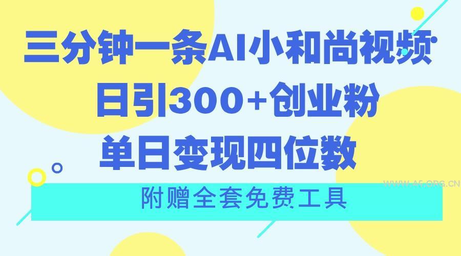 三分钟一条AI小和尚视频 ,日引300+创业粉。单日变现四位数 ,附赠全套免费工具-小红泡