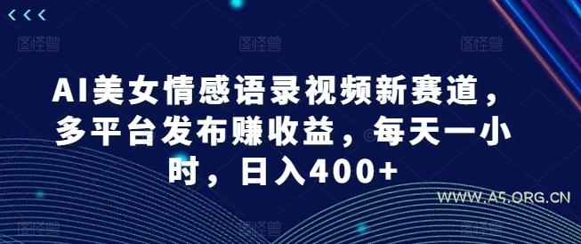 AI美女情感语录视频新赛道,多平台发布赚收益,每天一小时,日入400+【揭秘】-小红泡