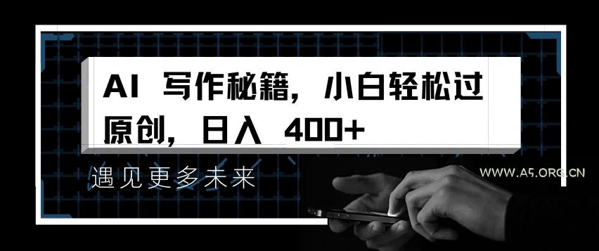 AI写作秘籍，小白轻松过原创，日入 4张【揭秘】-小红泡