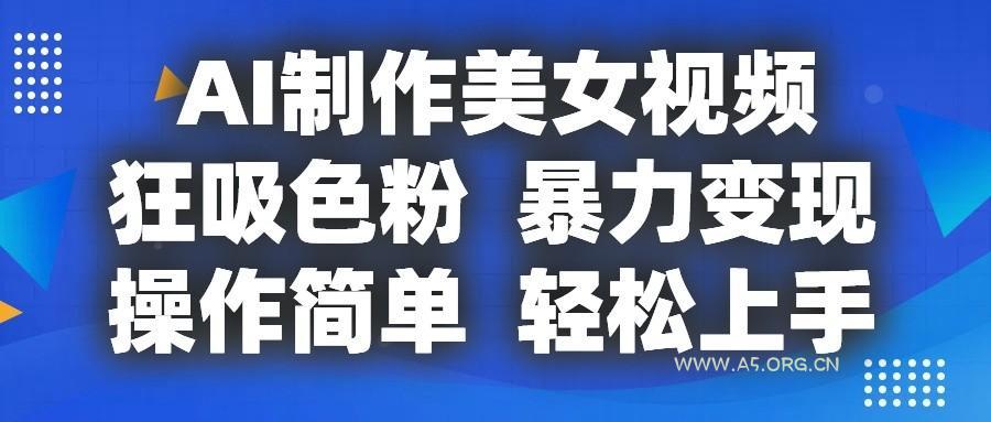 AI制作美女视频,狂吸色粉,暴力变现,操作简单,小白也能轻松上手-小红泡