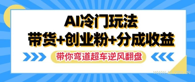 AI冷门玩法，带货+创业粉+分成收益，带你弯道超车，实现逆风翻盘【揭秘】-小红泡
