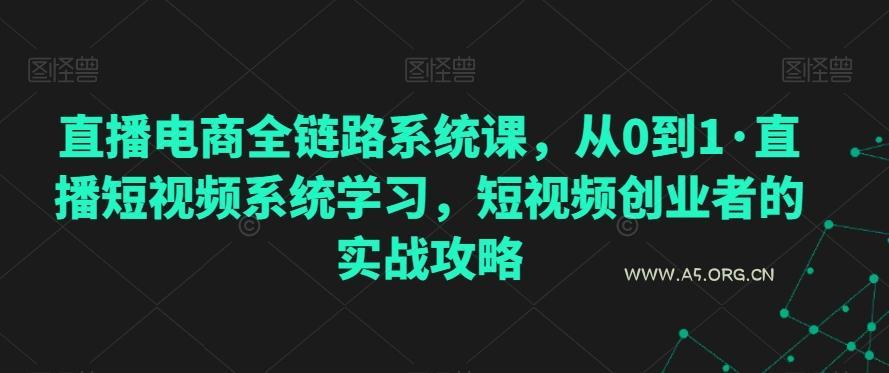 直播电商全链路系统课,从0到1·直播短视频系统学习,短视频创业者的实战攻略-小红泡