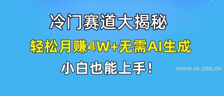 冷门赛道大揭秘,轻松月赚1W+无需AI生成,小白也能上手【揭秘】-小红泡