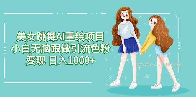 美女跳舞AI重绘项目 小白无脑跟做引流色粉变现 日入1000+-小红泡