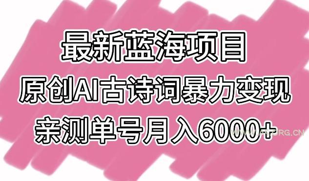 最新蓝海项目，原创AI古诗词暴力变现，亲测单号月入6000+【揭秘】-小红泡