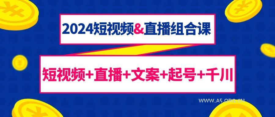 (9426期)2024短视频&直播组合课:短视频+直播+文案+起号+千川(67节课)-小红泡