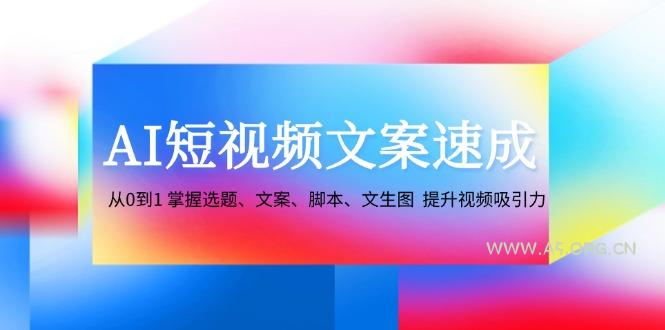 AI短视频文案速成：从0到1 掌握选题、文案、脚本、文生图 提升视频吸引力-小红泡