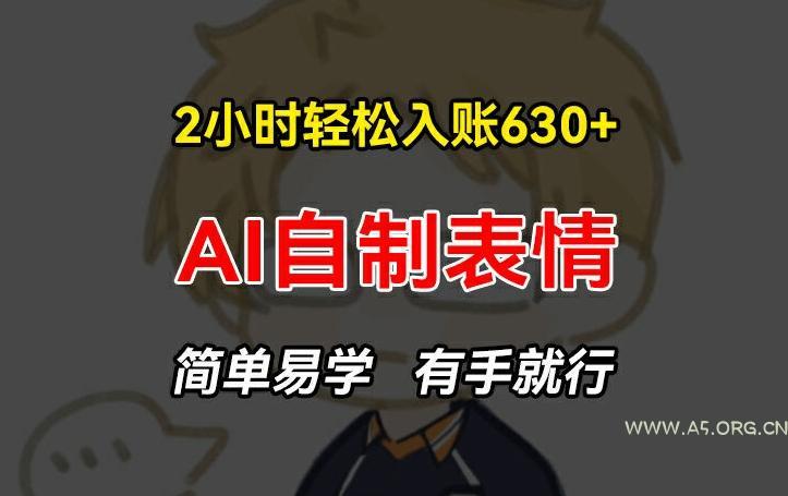 2小时轻松入账630+赚钱项目,手把手教你做AI自制表情,简单易学有手就行【揭秘】-小红泡