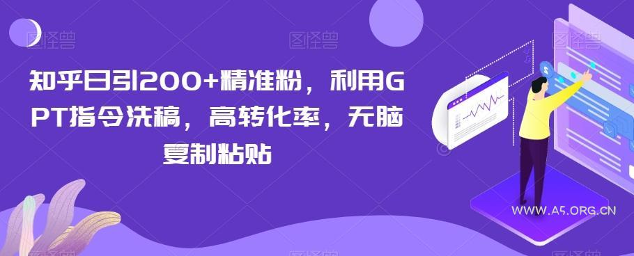 知乎日引200+精准粉，利用GPT指令洗稿，高转化率，无脑复制粘贴-小红泡