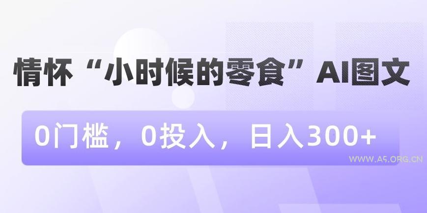 情怀“小时候的零食”AI图文，0门槛，0投入，日入300+【揭秘】-小红泡