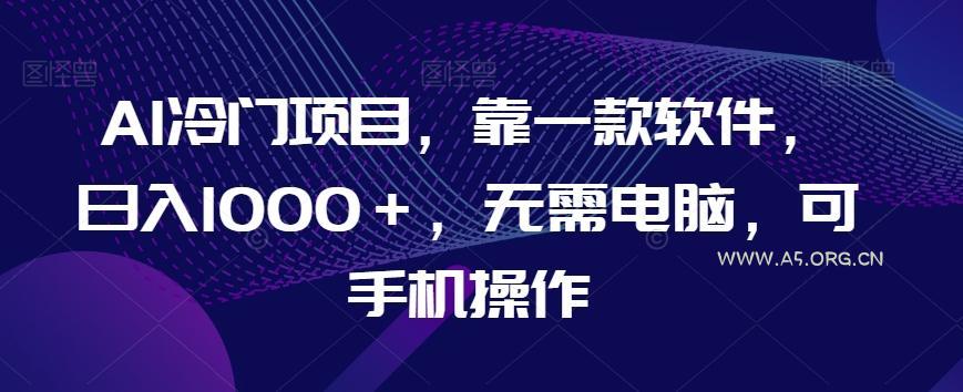AI冷门项目，靠一款软件，日入1000＋，无需电脑，可手机操作【揭秘】-小红泡
