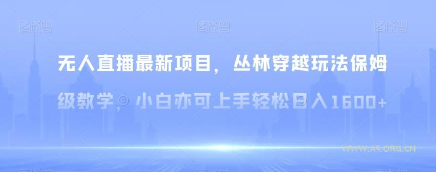 无人直播最新项目，丛林穿越玩法保姆级教学，小白亦可上手轻松日入1600+【揭秘】-小红泡