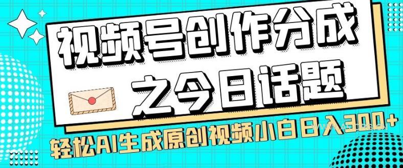 视频号创作分成之今日话题，两种方法，轻松AI生成原创视频，小白日入300+-小红泡