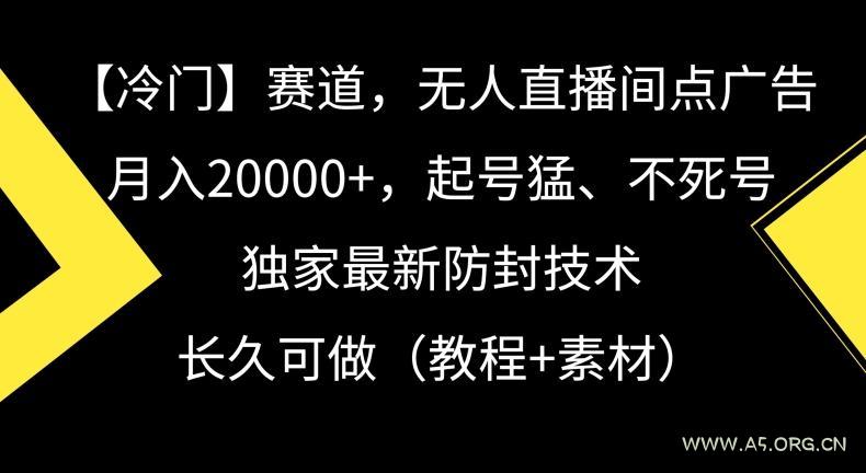 冷门赛道，无人直播间点广告，月入20000+，起号猛、不死号，独家最新防封技术【揭秘】-小红泡