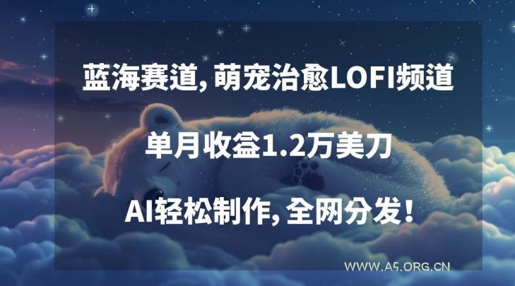 蓝海赛道,萌宠治愈LOFI频道,单月收益1.2万美刀,AI轻松制作,全网分发【揭秘】-小红泡