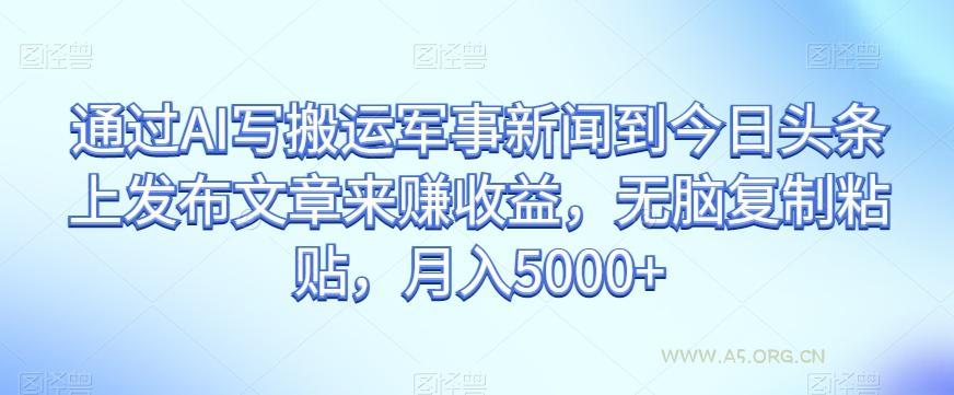 通过AI写搬运军事新闻到今日头条上发布文章来赚收益,无脑复制粘贴,月入5000+【揭秘】-小红泡