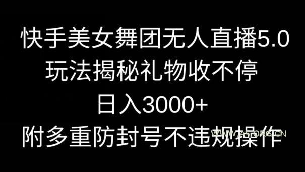 快手美女舞团无人直播5.0玩法,礼物收不停,日入3000+,内附多重防封号不违规操作【揭秘】-小红泡