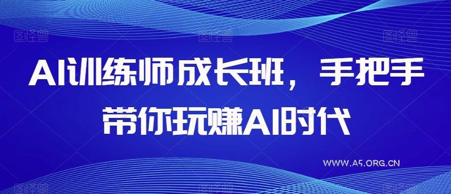 AI训练师成长班,手把手带你玩赚AI时代-小红泡