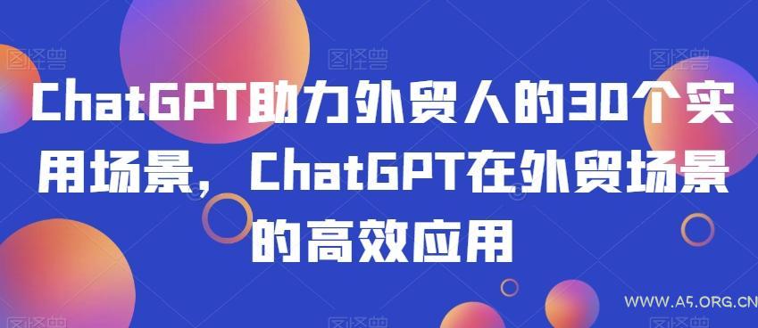 ChatGPT助力外贸人的30个实用场景，ChatGPT在外贸场景的高效应用-小红泡