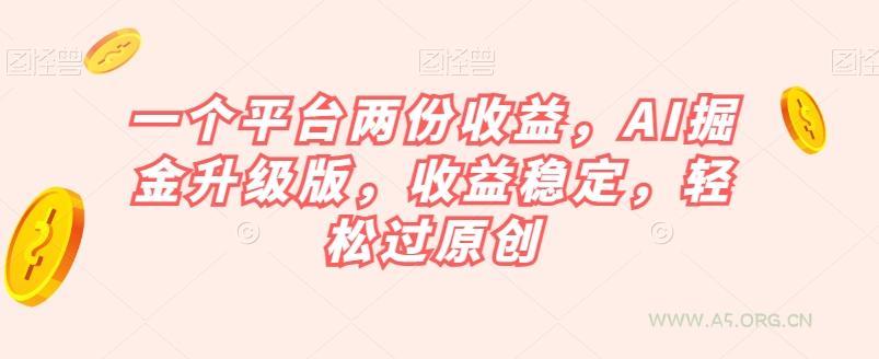 一个平台两份收益,AI掘金升级版,收益稳定,轻松过原创【揭秘】-小红泡