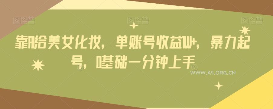 靠AI给美女化妆,单账号收益1W+,暴力起号,0基础一分钟上手-小红泡