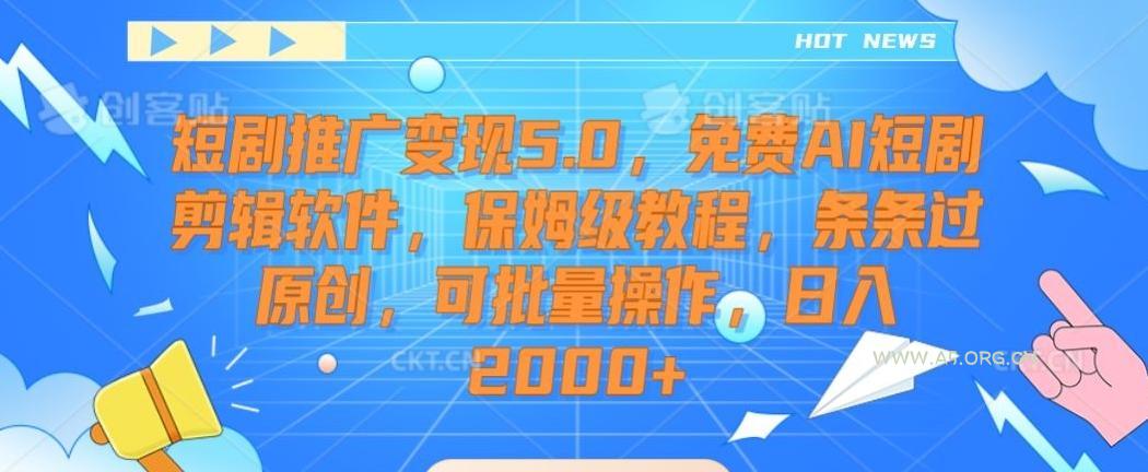 短剧推广变现5.0，免费AI短剧剪辑软件，保姆级教程，条条过原创，可批量操作，日入2000+【揭秘】-小红泡