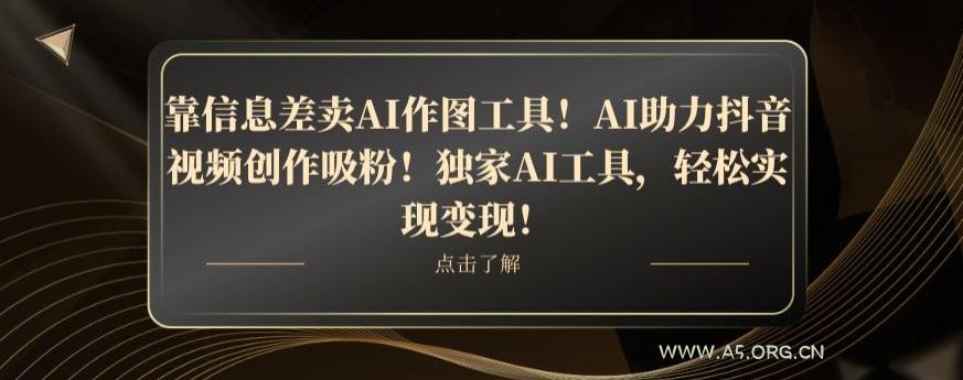 靠信息差卖AI作图工具！AI助力抖音视频创作吸粉！独家AI工具，轻松实现变现！-小红泡