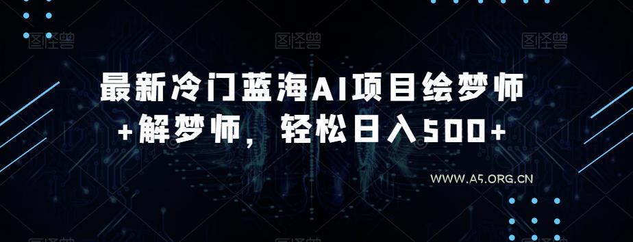 最新冷门蓝海AI项目绘梦师+解梦师，轻松日入500+【揭秘】-小红泡
