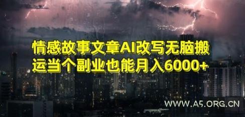 情感故事文章AI改写无脑搬运当个副业也能月入6000+【揭秘】-小红泡