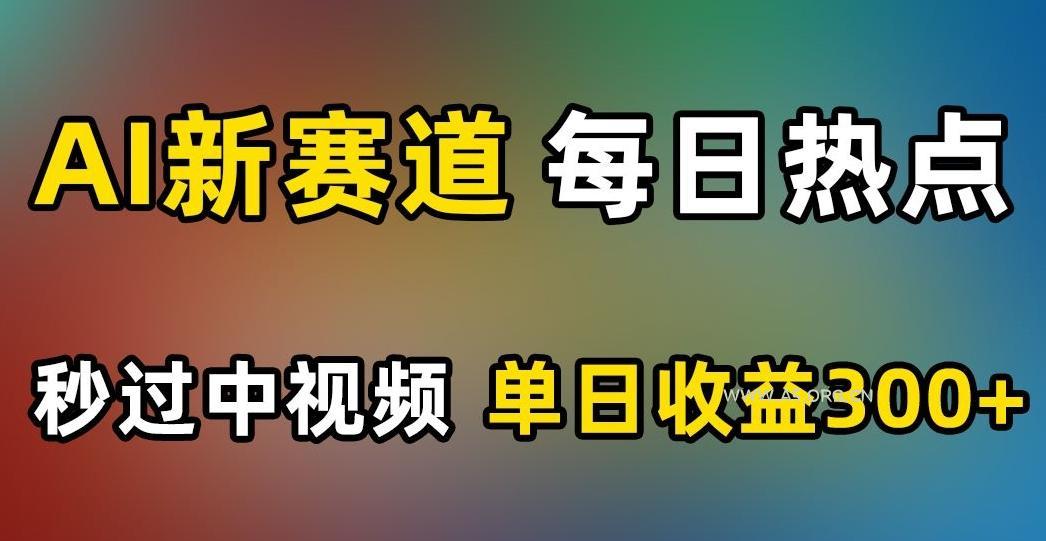 AI新赛道，每日热点，秒过中视频，单日收益300+【揭秘】-小红泡