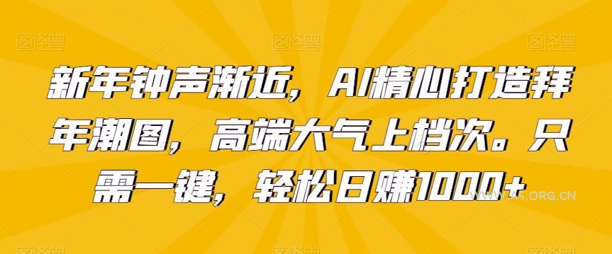 新年钟声渐近,AI精心打造拜年潮图,高端大气上档次。只需一键,轻松日赚1000+【揭秘】-小红泡