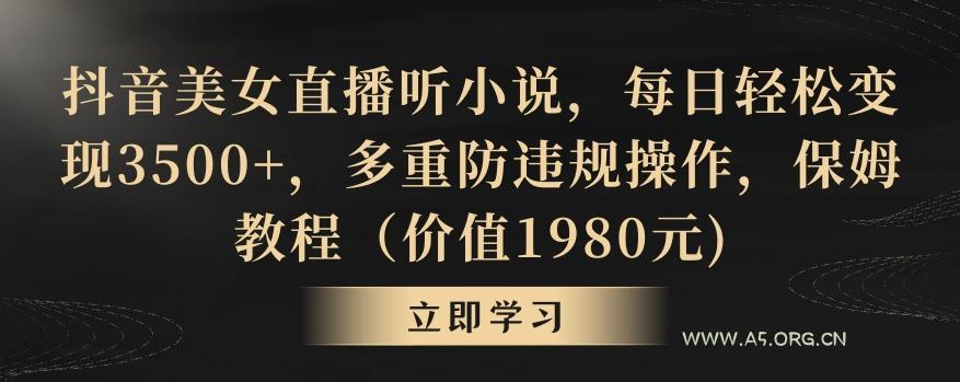 抖音美女直播听小说，每日轻松变现3500+，多重防违规操作，保姆教程(价值1980元)【揭秘】-小红泡