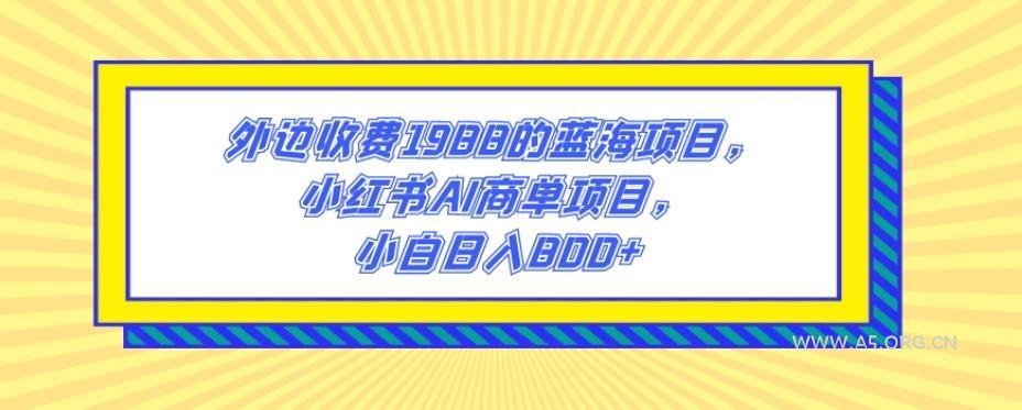 外边收费1988的蓝海项目,小红书AI商单项目,小白日入800+-小红泡
