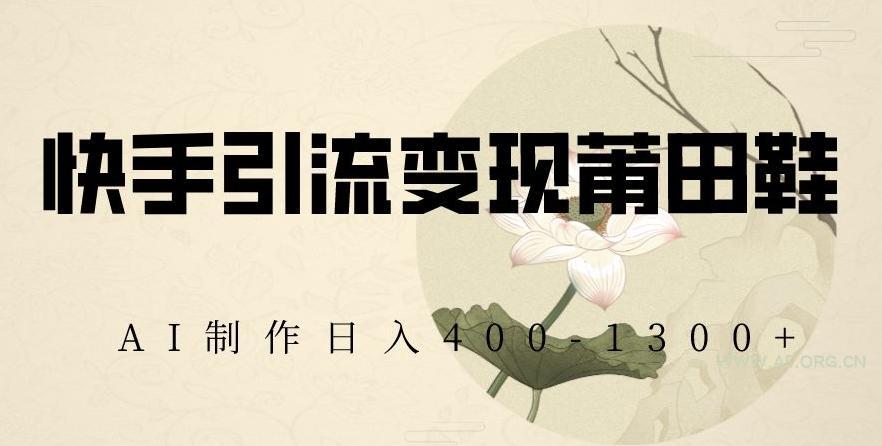 快手引流变现莆田鞋,AI制作日入400+【揭秘】-小红泡